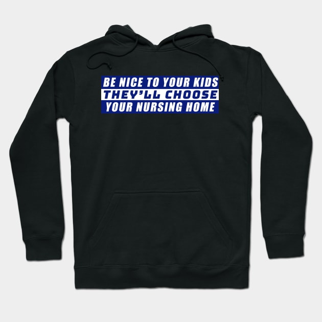 Be Nice To Your Kids, They'll Choose Your Nursing Home Hoodie by zofry's life